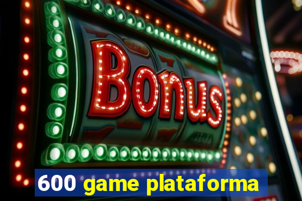 600 game plataforma
